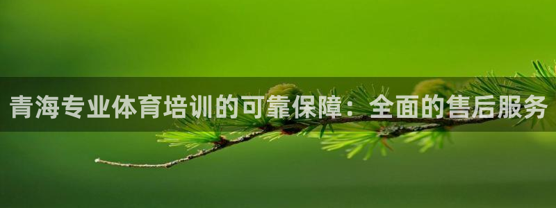 欧陆娱乐官网首页入口：青海专业体育培训的可靠保障：全