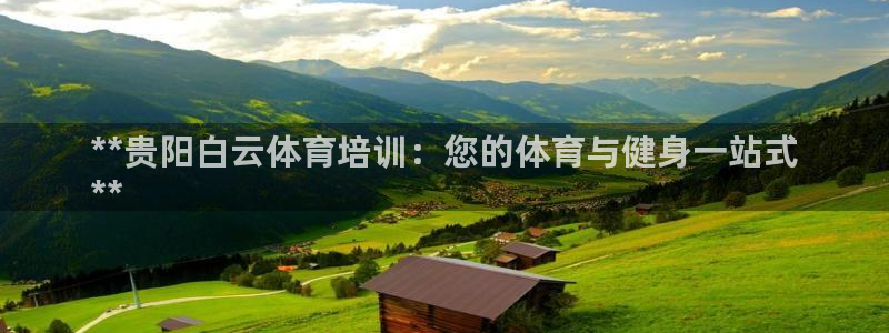 欧陆娱乐打什么方案赚钱：**贵阳白云体育培训：您的体