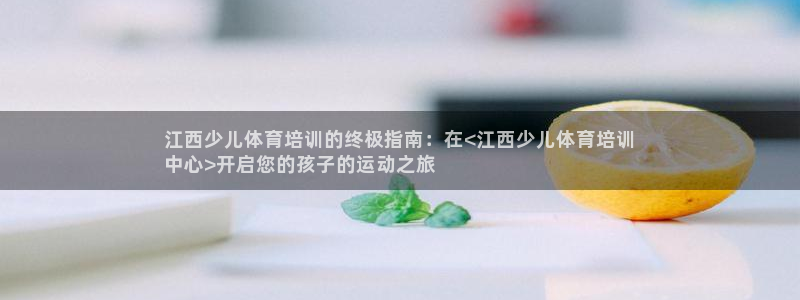 欧陆娱乐登录测速怎么关闭：江西少儿体育培训的终极指南