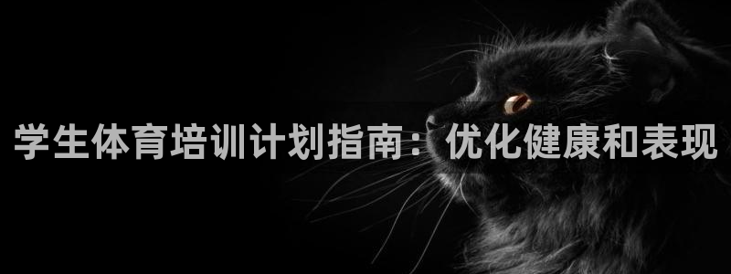 欧陆娱乐欧陆主管：学生体育培训计划指南：优化健康和表