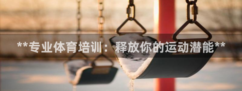 欧陆娱乐代理 贴吧是真的吗：**专业体育培训：释放你