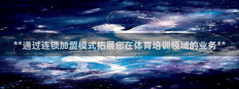 欧陆娱乐平台咋样赚钱：**通过连锁加盟模式拓展您在体育培训领