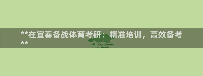 欧陆娱乐官方网站首页：**在宜春备战体育考研：精准培