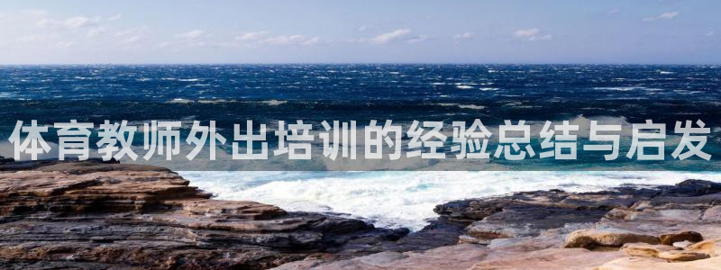 欧陆娱乐挂机项目怎么弄：体育教师外出培训的经验总结与