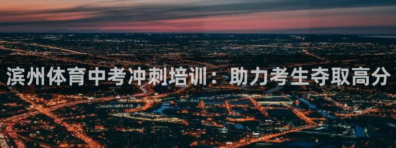 欧陆娱乐怎么注册帐号：滨州体育中考冲刺培训：助力考生
