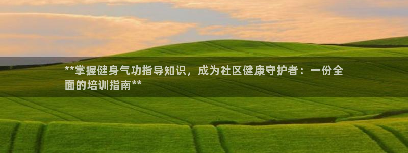 欧陆娱乐代理 贴吧是真的吗：**掌握健身气功指导知识，成为社
