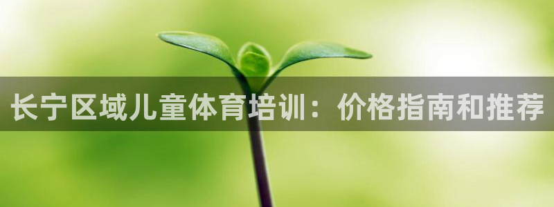 欧陆软件官网：长宁区域儿童体育培训：价格指南和推荐