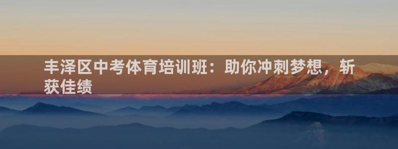 欧陆娱乐挂机项目：丰泽区中考体育培训班：助你冲刺梦想