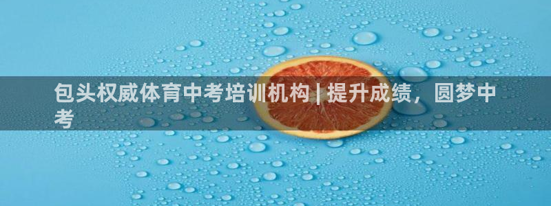 欧陆娱乐不让提现：包头权威体育中考培训机构 | 提升