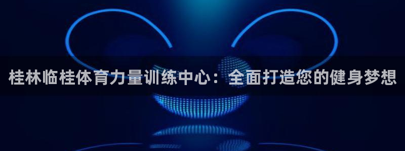 欧陆娱乐的故事有哪些：桂林临桂体育力量训练中心：全面